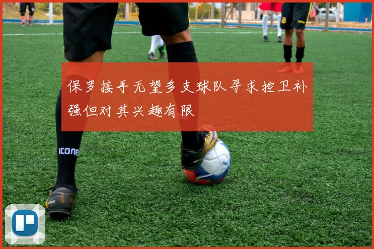 保罗接手无望多支球队寻求控卫补强但对其兴趣有限