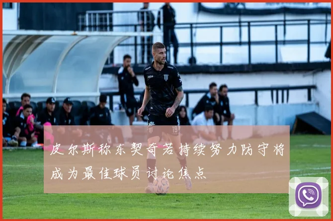 皮尔斯称东契奇若持续努力防守将成为最佳球员讨论焦点