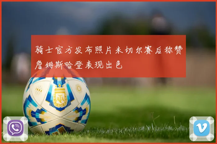 骑士官方发布照片米切尔赛后称赞詹姆斯哈登表现出色